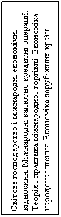 Подпись: Світове господарство і міжнародні економічні від-носини. Міжнародні валютно-кредитні операції. Теорія і практика міжнародної торгівлі. Економіка народонаселення. Економіка зарубіжних країн. 
